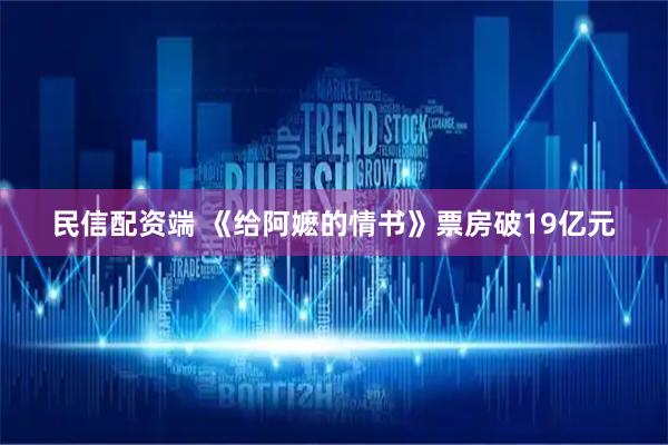 民信配资端 《给阿嬷的情书》票房破19亿元