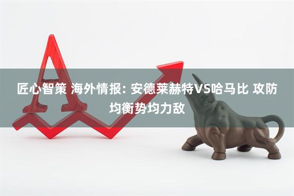 匠心智策 海外情报: 安德莱赫特VS哈马比 攻防均衡势均力敌