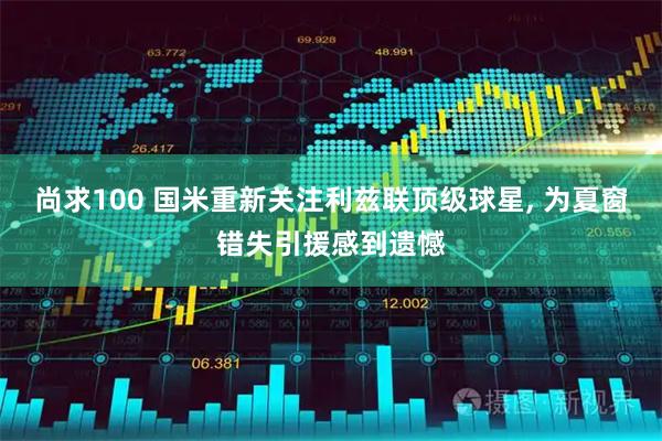 尚求100 国米重新关注利兹联顶级球星, 为夏窗错失引援感到遗憾