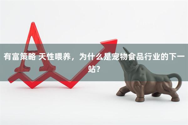 有富策略 天性喂养，为什么是宠物食品行业的下一站？